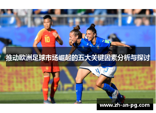 推动欧洲足球市场崛起的五大关键因素分析与探讨
