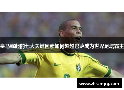 皇马崛起的七大关键因素如何超越巴萨成为世界足坛霸主