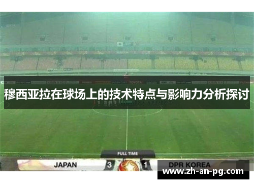 穆西亚拉在球场上的技术特点与影响力分析探讨