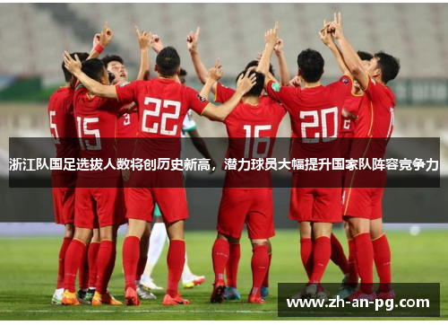 浙江队国足选拔人数将创历史新高，潜力球员大幅提升国家队阵容竞争力