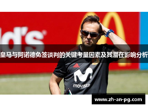 皇马与阿诺德免签谈判的关键考量因素及其潜在影响分析