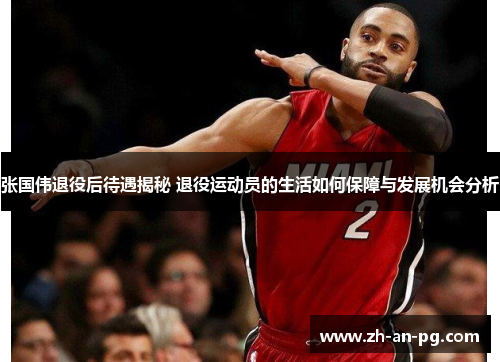 张国伟退役后待遇揭秘 退役运动员的生活如何保障与发展机会分析