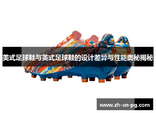 美式足球鞋与英式足球鞋的设计差异与性能奥秘揭秘