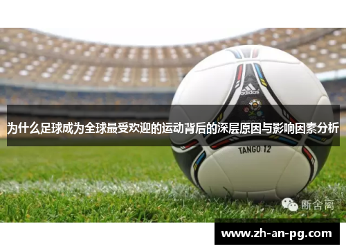 为什么足球成为全球最受欢迎的运动背后的深层原因与影响因素分析