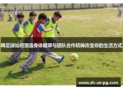 踢足球如何塑造身体健康与团队合作精神改变你的生活方式