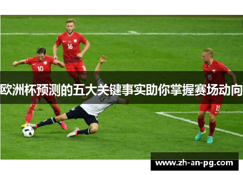 欧洲杯预测的五大关键事实助你掌握赛场动向