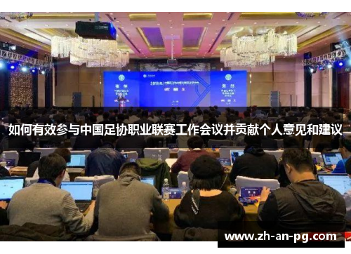 如何有效参与中国足协职业联赛工作会议并贡献个人意见和建议