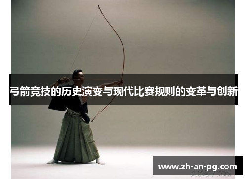 弓箭竞技的历史演变与现代比赛规则的变革与创新
