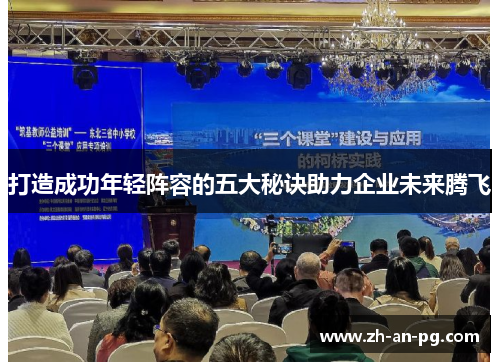 打造成功年轻阵容的五大秘诀助力企业未来腾飞