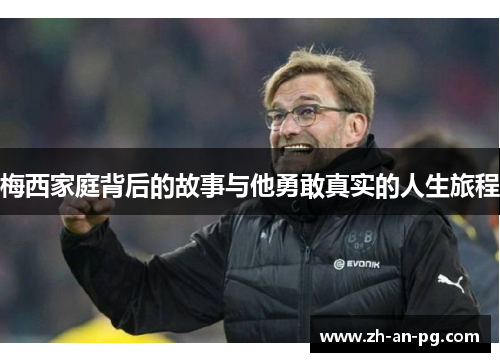 梅西家庭背后的故事与他勇敢真实的人生旅程 梅西家庭背后的故事与他勇敢真实的人生旅程
