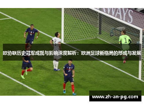 欧协联历史冠军成就与影响深度解析:欧洲足球新格局的形成与发展 欧协联历史冠军成就与影响深度解析:欧洲足球新格局的形成与发展