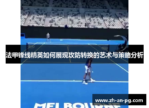 法甲锋线精英如何展现攻防转换的艺术与策略分析 法甲锋线精英如何展现攻防转换的艺术与策略分析