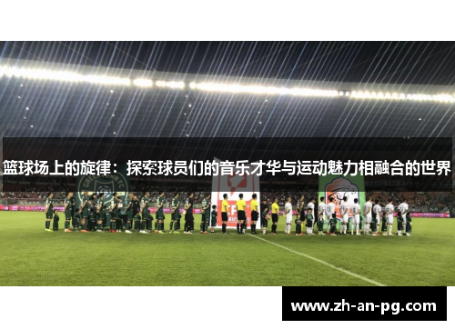 篮球场上的旋律：探索球员们的音乐才华与运动魅力相融合的世界