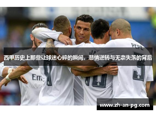 西甲历史上那些让球迷心碎的瞬间，悲情逆转与无奈失落的背后