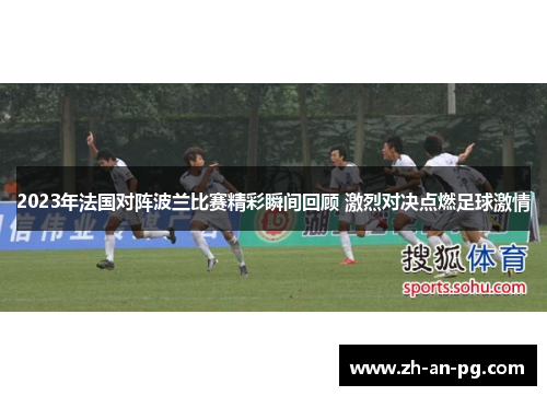2023年法国对阵波兰比赛精彩瞬间回顾 激烈对决点燃足球激情 2023年法国对阵波兰比赛精彩瞬间回顾 激烈对决点燃足球激情