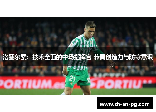 洛塞尔索:技术全面的中场指挥官 兼具创造力与防守意识 洛塞尔索:技术全面的中场指挥官 兼具创造力与防守意识