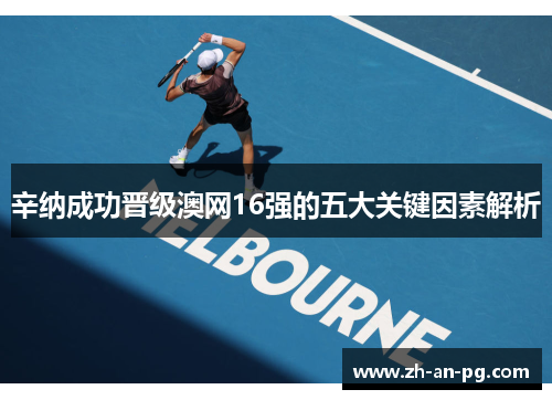 辛纳成功晋级澳网16强的五大关键因素解析