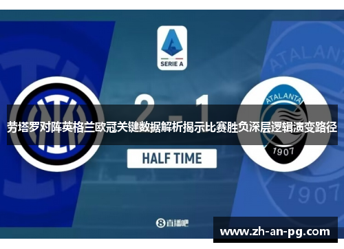 劳塔罗对阵英格兰欧冠关键数据解析揭示比赛胜负深层逻辑演变路径