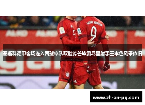 塞斯科德甲客场连入两球率队取胜锋芒毕露尽显射手王本色风采依旧